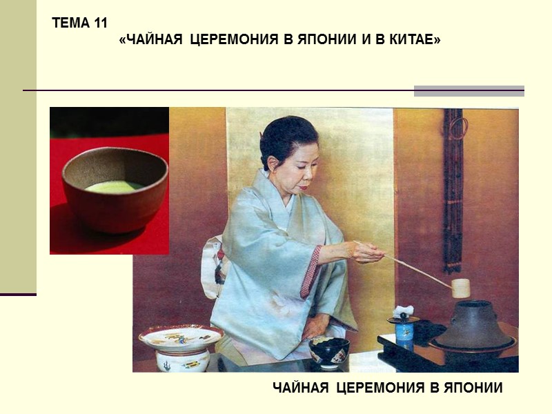 ТЕМА 11 «ЧАЙНАЯ ЦЕРЕМОНИЯ В ЯПОНИИ И В КИТАЕ» ЧАЙНАЯ ЦЕРЕМОНИЯ В ЯПОНИИ